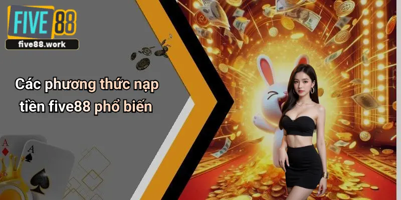 Các phương thức nạp tiền five88 phổ biến
