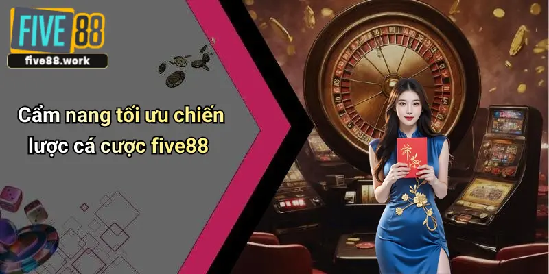 Cẩm nang tối ưu chiến lược cá cược five88