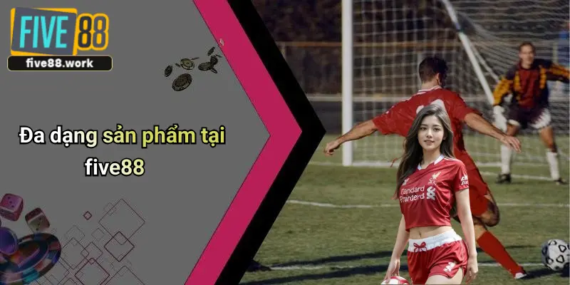 Đa dạng sản phẩm tại five88
