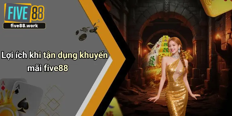 Lợi ích khi tận dụng khuyến mãi five88