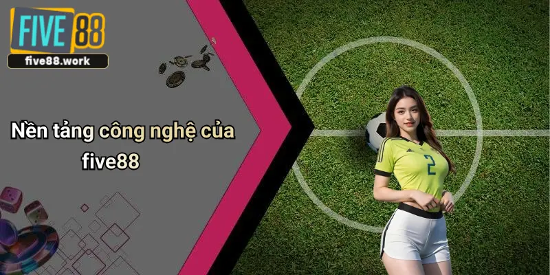 Nền tảng công nghệ của five88