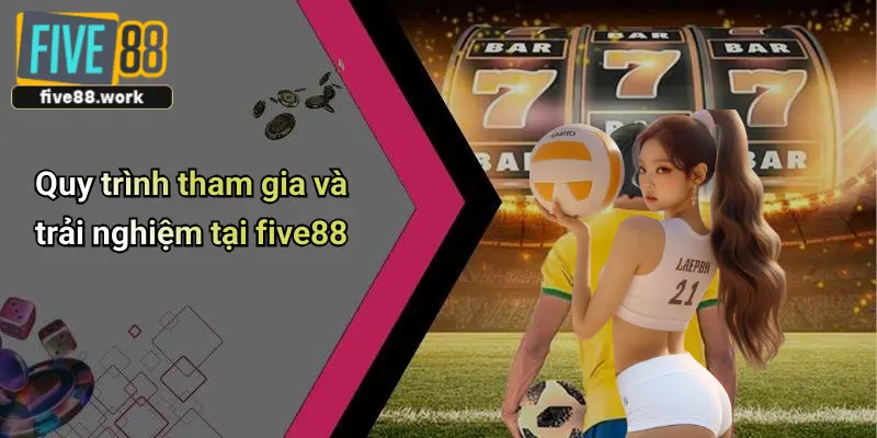 Quy trình tham gia và trải nghiệm tại five88