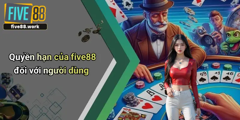 Quyền hạn của five88 đối với người dùng