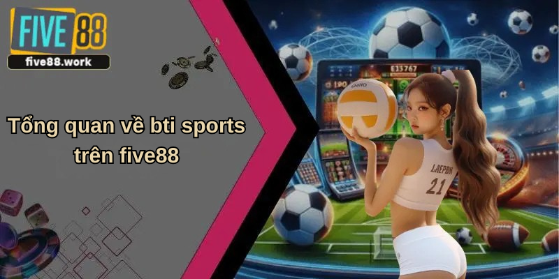 Tổng quan về bti sports trên five88