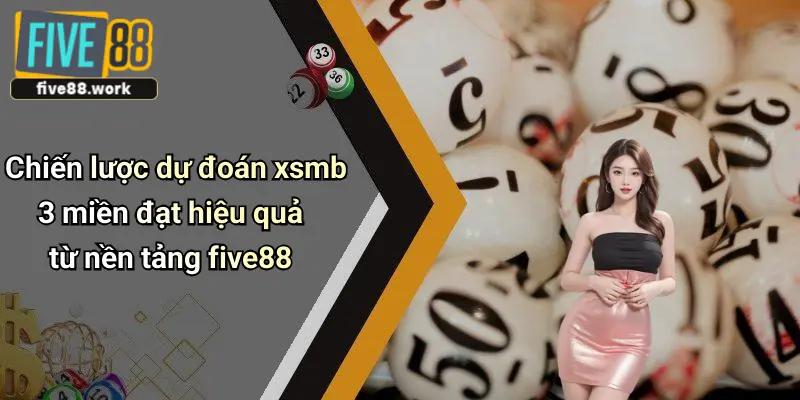 Chiến lược dự đoán xsmb 3 miền đạt hiệu quả từ nền tảng five88