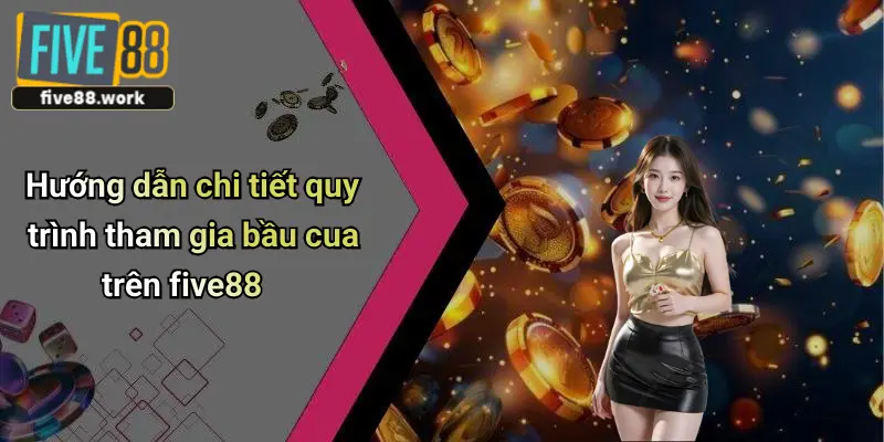 Hướng dẫn chi tiết quy trình tham gia bầu cua trên five88