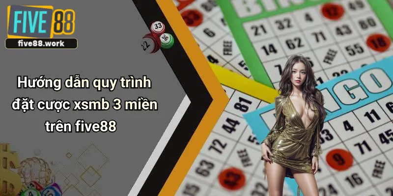 Hướng dẫn quy trình đặt cược xsmb 3 miền trên five88