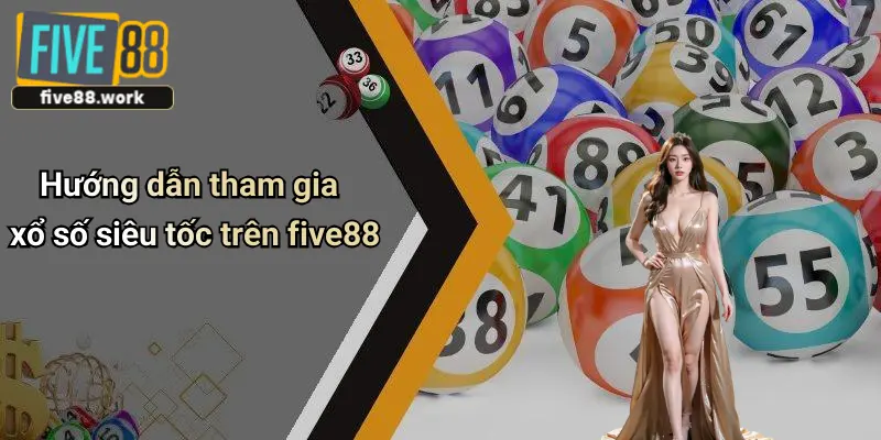 Hướng dẫn tham gia xổ số siêu tốc trên five88