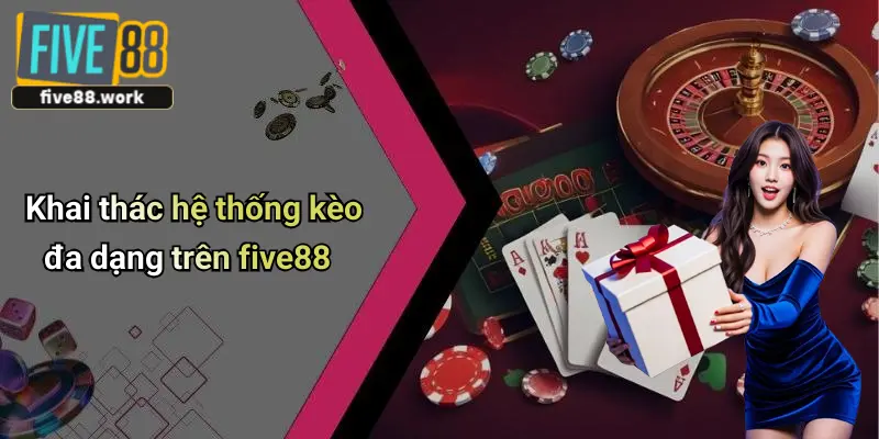 Khai thác hệ thống kèo đa dạng trên five88
