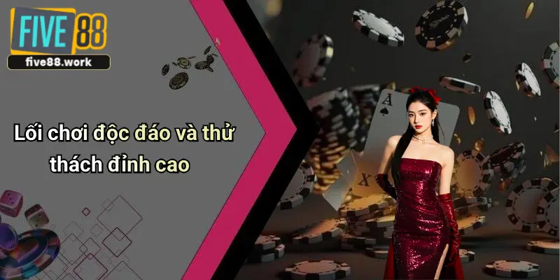 Lối chơi độc đáo và thử thách đỉnh cao