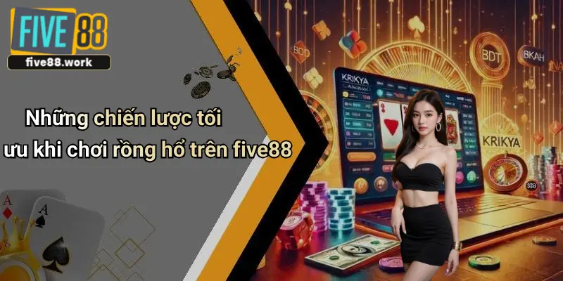 Những chiến lược tối ưu khi chơi rồng hổ trên five88