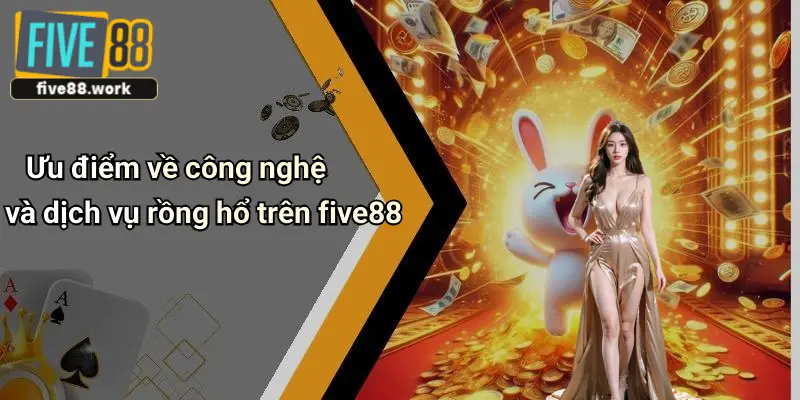 Ưu điểm về công nghệ và dịch vụ rồng hổ trên five88