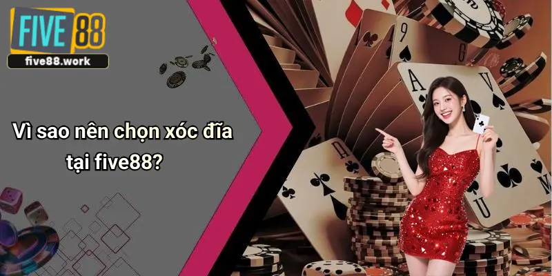 Vì sao nên chọn xóc đĩa tại five88?